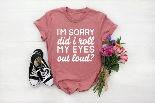 I'm Sorry Did I Roll My Eyes Out Loud T-shirt