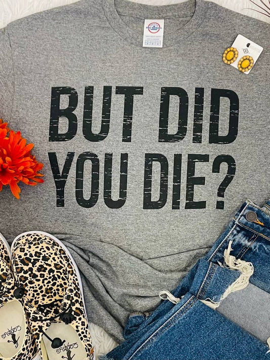 But Did You Die T-Shirt